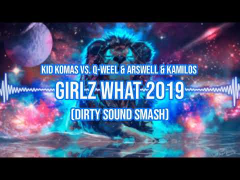Kid Komas vs  Q-weel & Arswell & Kamilos - Girlz What 2019 (Dirty Sound Smash)