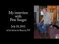 My interview with Pete Seeger: July 28, 2012 (revised 2/4/14)