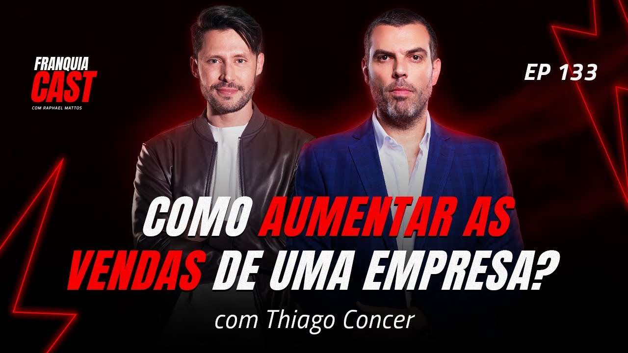 COMO AUMENTAR AS VENDAS DE UMA EMPRESA? (THIAGO CONCER l FRANQUIACAST 133)