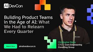 Christopher Batey - Building Product Teams in the Age of AI: What We Had to Relearn Every Quarter -