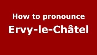 How to pronounce Ervy-Le-Châtel