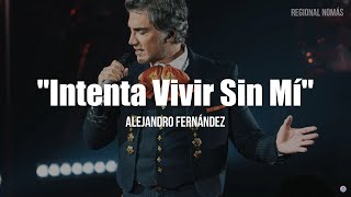 Alejandro Fernández - Intenta Vivir Sin Mí (LETRA)