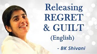 Releasing REGRET and GUILT: Part 1: BK Shivani (English)