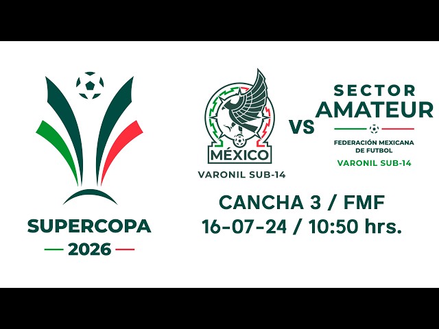 EN VIVO SUPERCOPA 2026 | SUB 14 | Selección Nacional de México vs Selección Sector Amateur