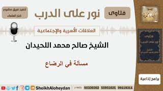 صورة مسألة في الرضاع - الشيخ اللحيدان - مشروع كبار العلماء