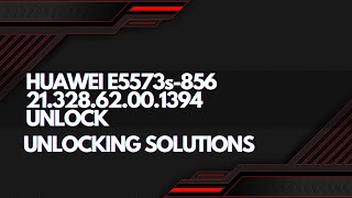 Huawei E5573s-856 21.328.62.00.1394 Chinese Device Unlocking | Fix Network | Unlocking Solutions