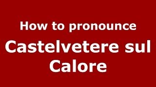 How to pronounce Castelvetere Sul Calore