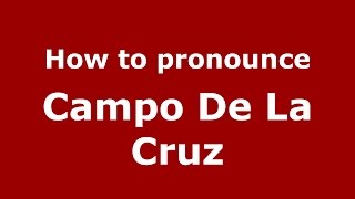 How to pronounce Campo De La Cruz