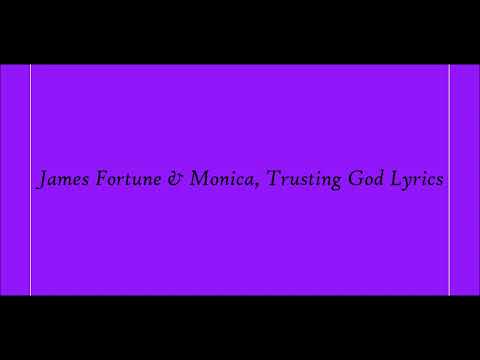 James Fortune & Monica, Trusting God Lyrics
