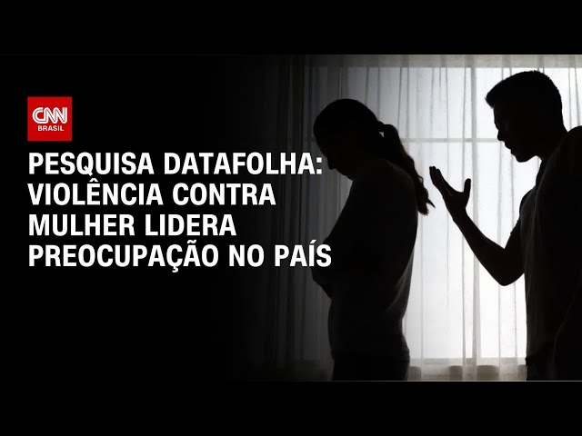 Datafolha: Maioria vê violência contra mulher como crime mais grave do país | BASTIDORES CNN