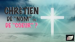 CHRÉTIEN DE "NOM" OU CHRÉTIEN DE COEUR, QUI ES-TU ?