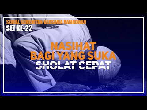 Serial Semenitan Bersama Ramadhan: Seri Ke-22  - Nasihat Bagi Yang Suka Sholat Cepat