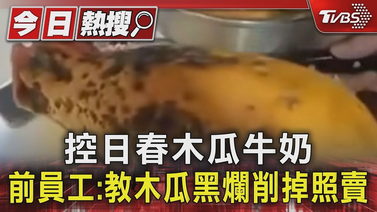 控日春木瓜牛奶 前員工:教木瓜黑爛削掉照賣