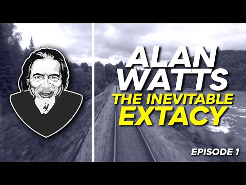 ALAN WATTS | The Inevitable Ecstasy [Episode 1]