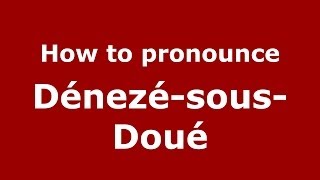 How to pronounce Dénezé-Sous-Doué