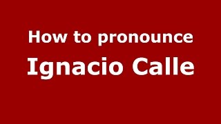How to pronounce Ignacio Calle