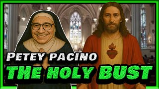 PETEY PACINO &amp; THE HOLY BUST!!