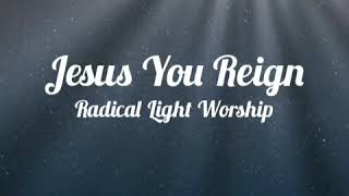 JESUS YOU REIGN | Official Lyric Video | Radical Light Worship