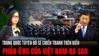 Trung Quốc Tuyên Bố sẽ Chiến Tranh trên Biển Phản Ứng của Việt Nam ? | Hiểu Rõ Hơn