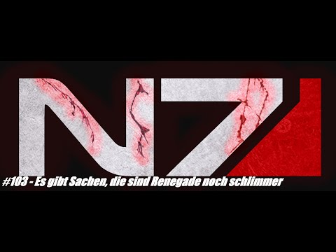 Let's Renegade Mass Effect LE #103 Es gibt Sachen, die sind Renegade noch schlimmer
