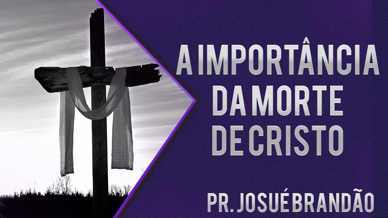 Pr Josué Brandão - A Importância da Morte de Cristo