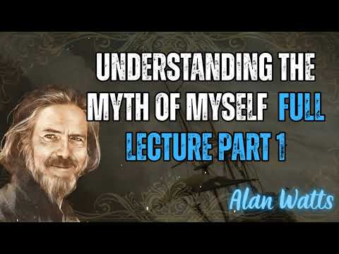 Understanding the Myth of Myself  Full Lecture Part 1 - Alan Watts