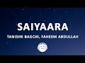 Saiyaara Lyrics Tanishk Bagchi Faheem Abdullah Arslan Nizami
