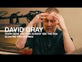 DAVID GRAY on "From Here You Can Almost See The Sea"