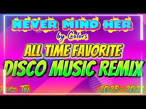 🔥NEVER MIND HER BY: COLORS 🔥ALL TIME FAVORITE DISCO MUSIC REMIX🔥#remix #song 