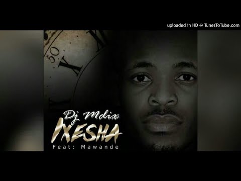 DJ Mdix - Ixesha ft Mawande