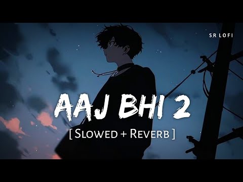 Aaj Bhi 2 (Slowed + Reverb) | Vishal Mishra | SR Lofi