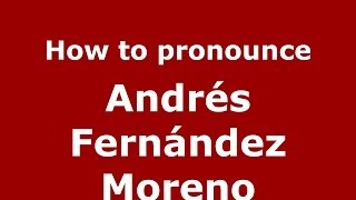 How to pronounce Andrés Fernández Moreno