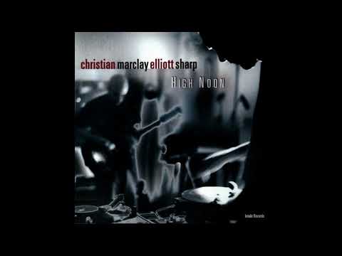 Christian Marclay & Elliott Sharp - High Noon (2000) [FULL ALBUM]