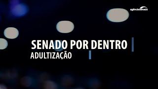 Senado Por Dentro: Adultização
