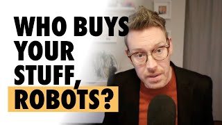 The Real A.I. Problem No One Is Talking About (Who Buys Your Stuff, Robots?)