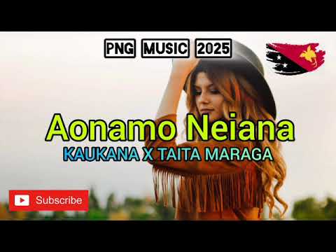 Aonamo Neiana _ 2025 PNG Music 🇵🇬 - KAUKANA X TAITA MARAGA