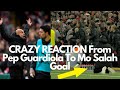 CRAZY REACTION From Pep Guardiola  To Mo Salah Goal