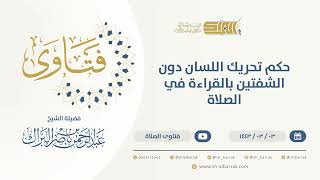 حكم تحريك اللسان دون الشفتين بالقراءة في الصلاة  - الشيخ عبدالرحمن البراك (9613) image