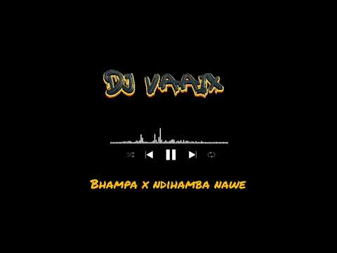 Bhampa x Ndihambe Nawe mashup - Dj Vaaix