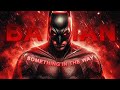 [4K] The Batman「EDIT」(Something In The Way)