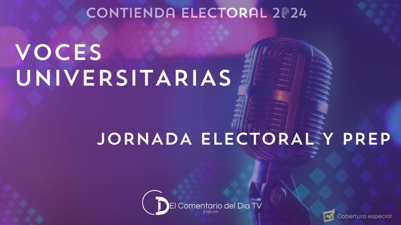 Voces Universitarias: Jornada electoral y PREP
