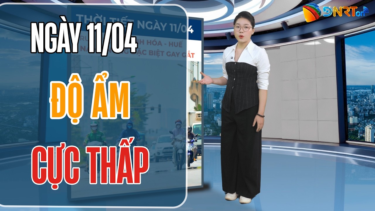 Thời tiết ngày mới 11/04 | Trung Bộ nắng nóng đặc biệt gay gắt trên 40 độ, độ ẩm giảm sâu