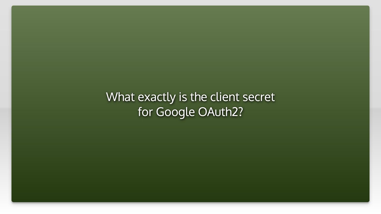 What exactly is the client secret for Google OAuth2?
