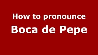 How to pronounce Boca De Pepe