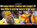 जब Sawai Bhatt (Indian Idol Singer ) के नाम कीर्तन व भजन पर महाराज ज
