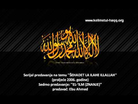 Ebu Ahmed, LA ILAHE ILLALLAH 7. predavanje EL-'ILM (ZNANJE)