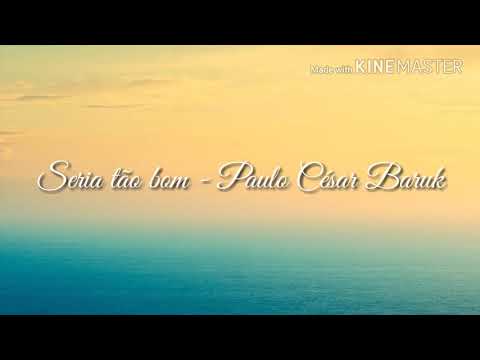 Seria tão bom - Paulo César Baruk (LETRA)