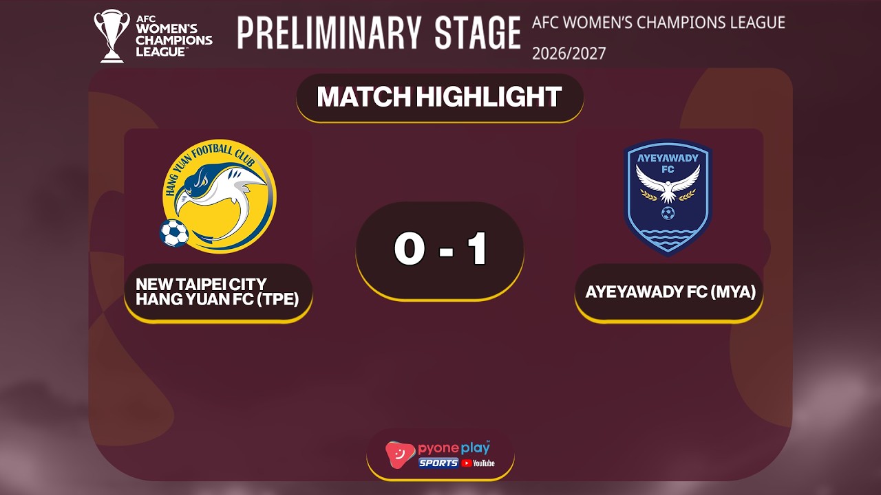 Match Highlights,AFC  Women's Champions Giải ( Preliminary Round) HANG YUAN FC 0 - 1 AYEYAWADY FC
