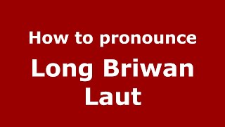 How to pronounce Long Briwan Laut