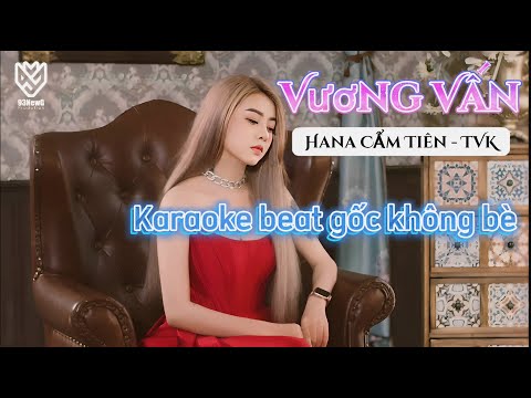 [ Karaoke ] " Vương Vấn " Hana Cẩm Tiên ( beat gốc không bè )